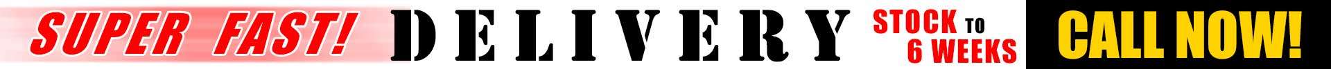 Super fast delivery, stock to 6 weeks. Call now!